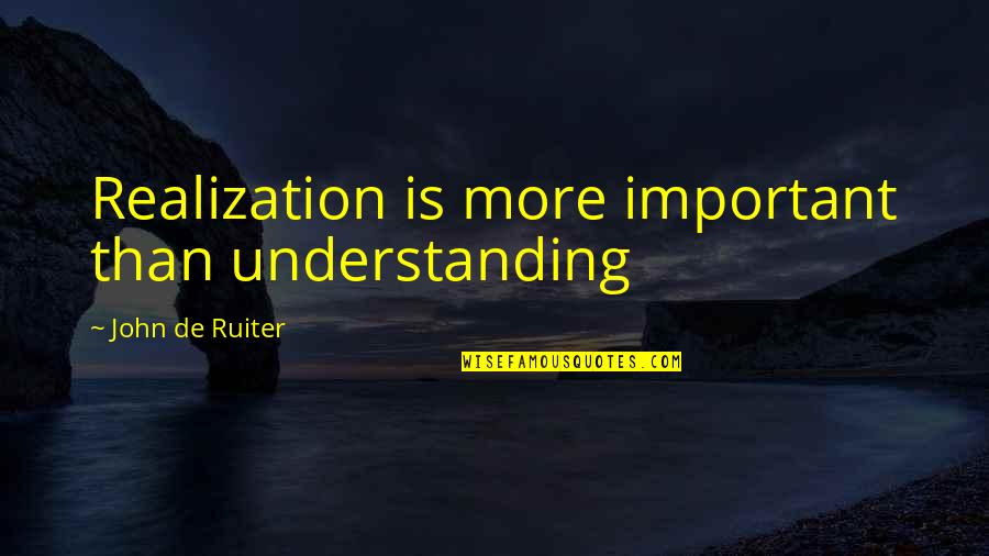 Rebosa Significado Quotes By John De Ruiter: Realization is more important than understanding