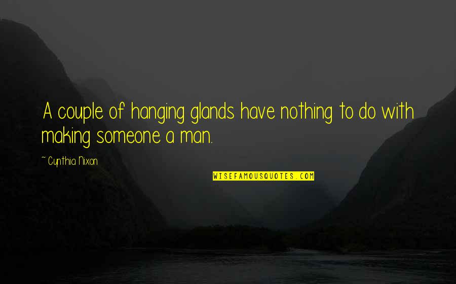Rebota Youtube Quotes By Cynthia Nixon: A couple of hanging glands have nothing to