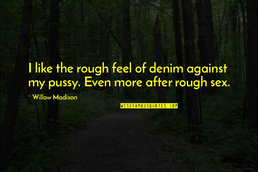 Rebotan Video Quotes By Willow Madison: I like the rough feel of denim against
