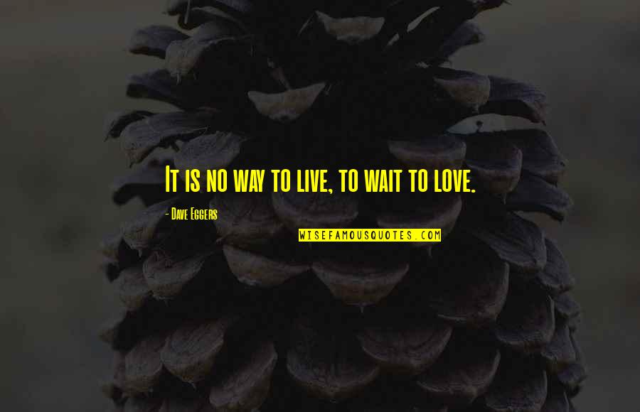 Reboul Itf Quotes By Dave Eggers: It is no way to live, to wait Reboul Itf Quotes By Dave Eggers: It is no way to live, to wait