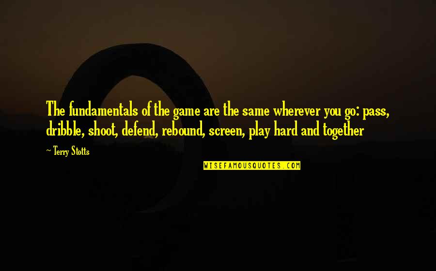 Rebound Basketball Quotes By Terry Stotts: The fundamentals of the game are the same Rebound Basketball Quotes By Terry Stotts: The fundamentals of the game are the same