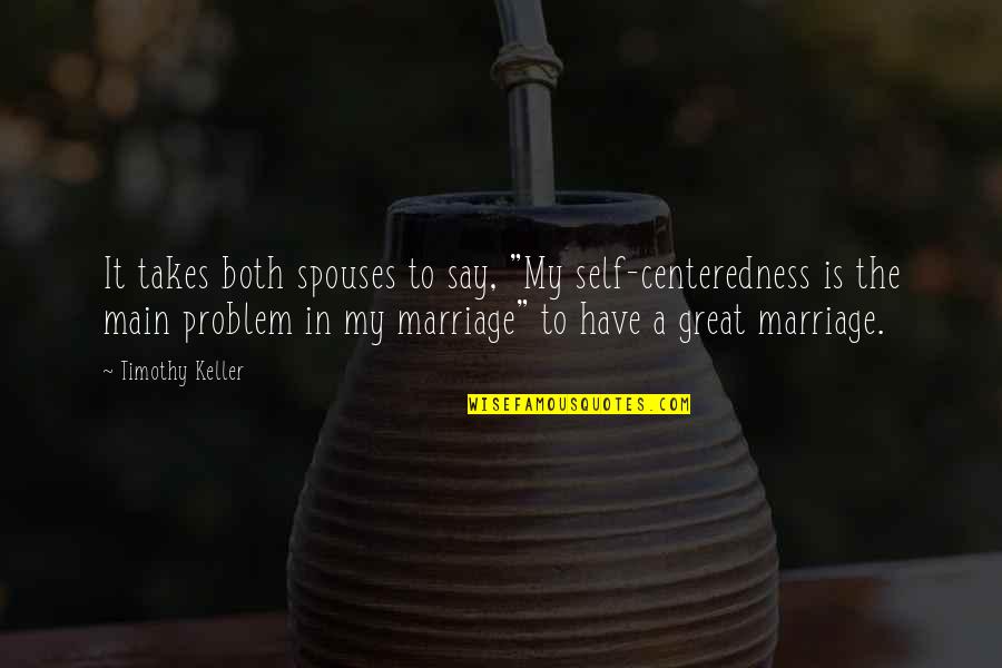 Rebound Chicks Quotes By Timothy Keller: It takes both spouses to say, "My self-centeredness