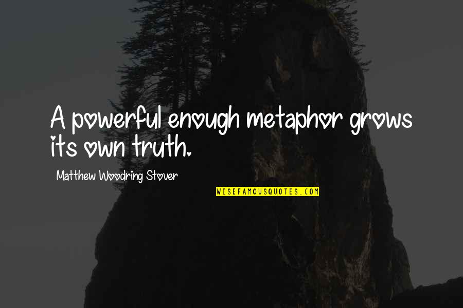 Rebound Quote Quotes By Matthew Woodring Stover: A powerful enough metaphor grows its own truth.