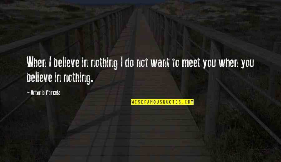Rebound Quotes And Quotes By Antonio Porchia: When I believe in nothing I do not