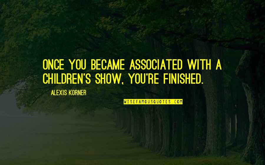 Rebound Tagalog Quotes By Alexis Korner: Once you became associated with a children's show,