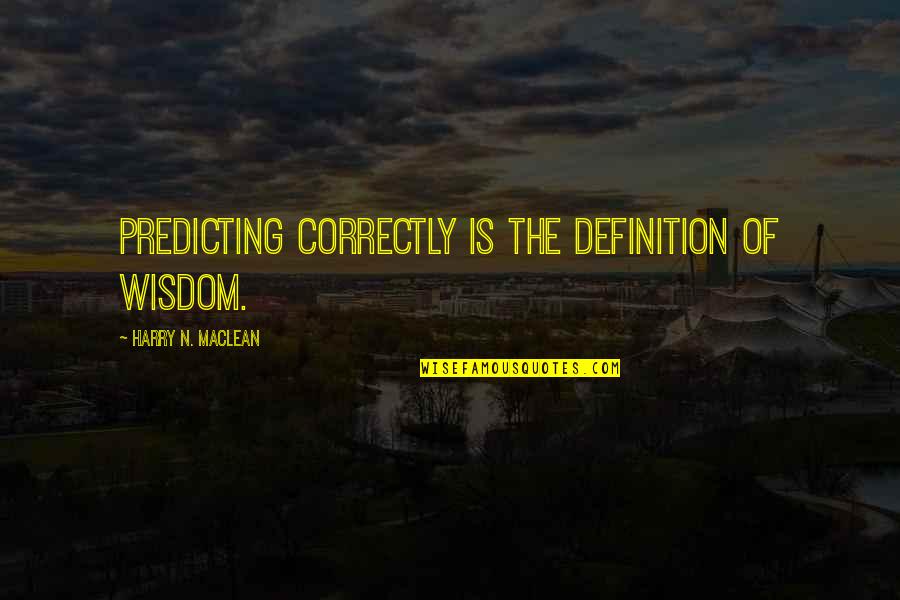Rebounded Crossword Quotes By Harry N. MacLean: Predicting correctly is the definition of wisdom. Rebounded Crossword Quotes By Harry N. MacLean: Predicting correctly is the definition of wisdom.