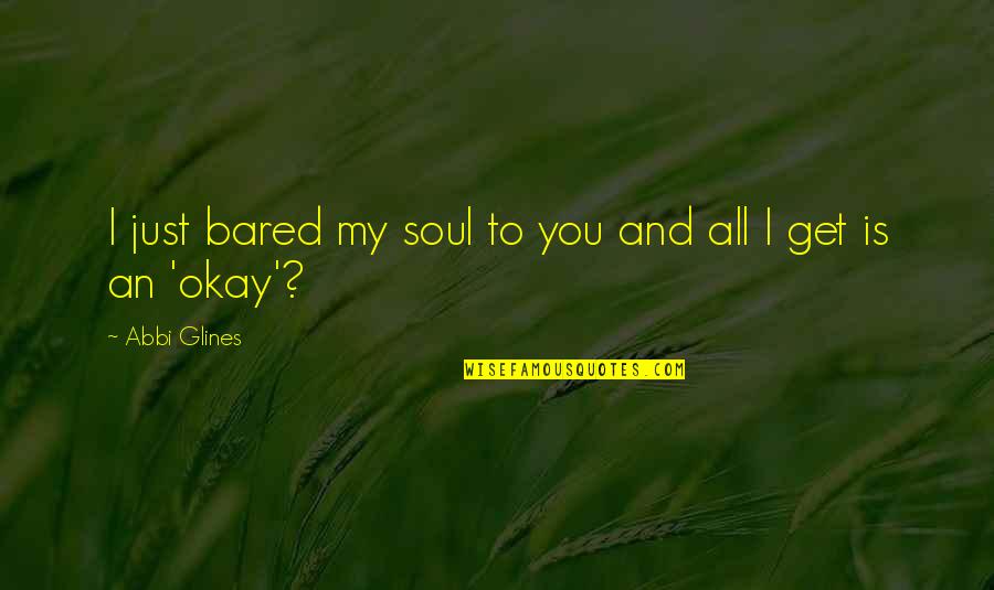 Rebounding Basketball Quotes By Abbi Glines: I just bared my soul to you and Rebounding Basketball Quotes By Abbi Glines: I just bared my soul to you and