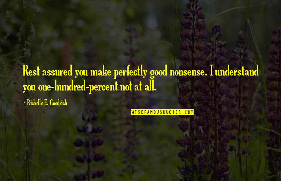 Rebounding Love Quotes By Richelle E. Goodrich: Rest assured you make perfectly good nonsense. I