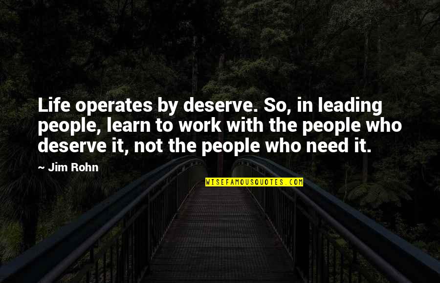 Reboutsika Quotes By Jim Rohn: Life operates by deserve. So, in leading people,