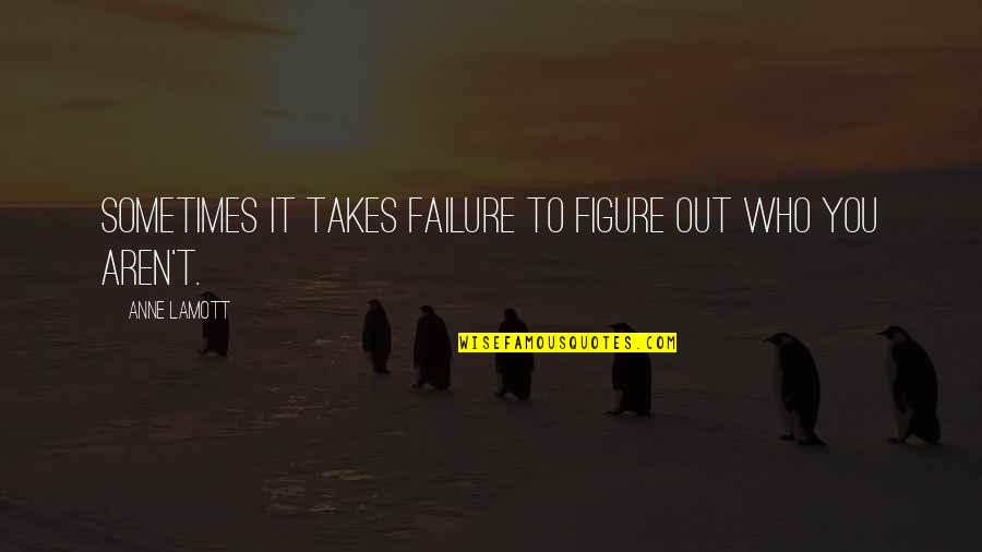 Rebozos Mexicanos Quotes By Anne Lamott: Sometimes it takes failure to figure out who