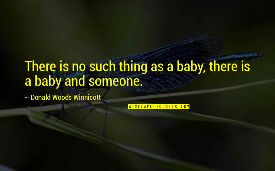 Rebrand Quotes By Donald Woods Winnicott: There is no such thing as a baby,