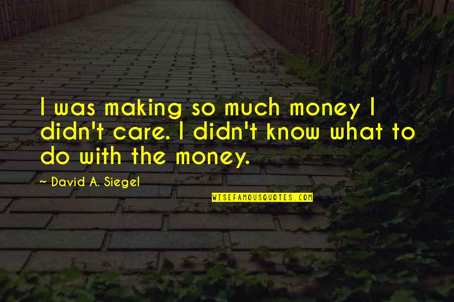 Rebranded Tools Quotes By David A. Siegel: I was making so much money I didn't