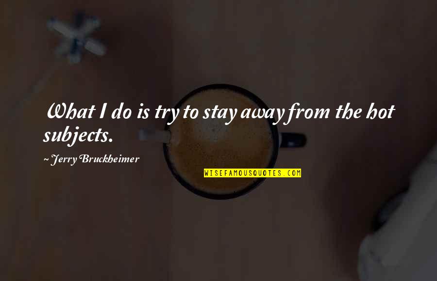 Rebronzed Quotes By Jerry Bruckheimer: What I do is try to stay away Rebronzed Quotes By Jerry Bruckheimer: What I do is try to stay away