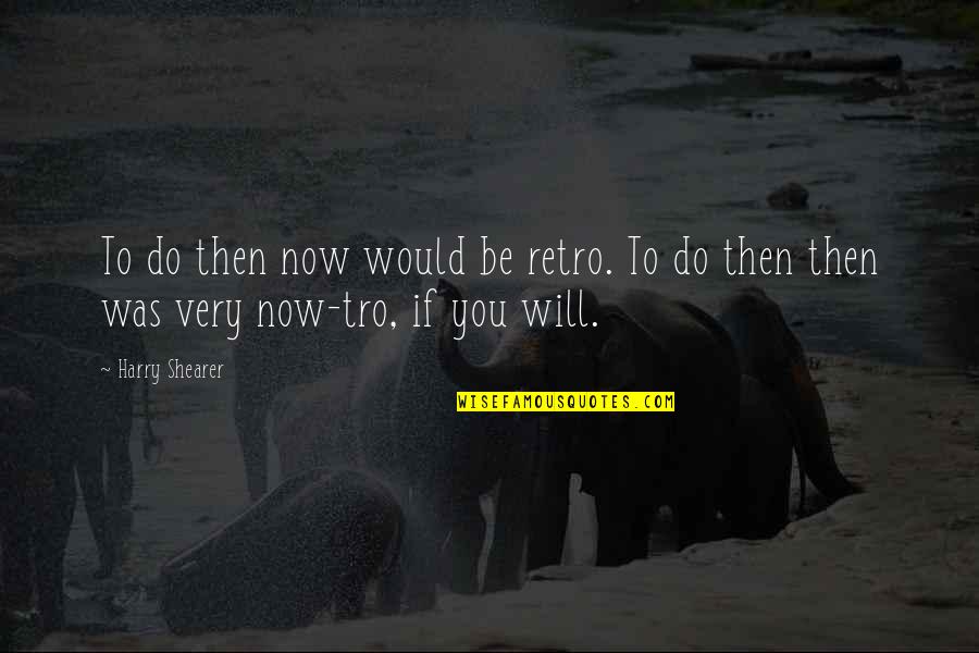 Rebrousser Synonyme Quotes By Harry Shearer: To do then now would be retro. To