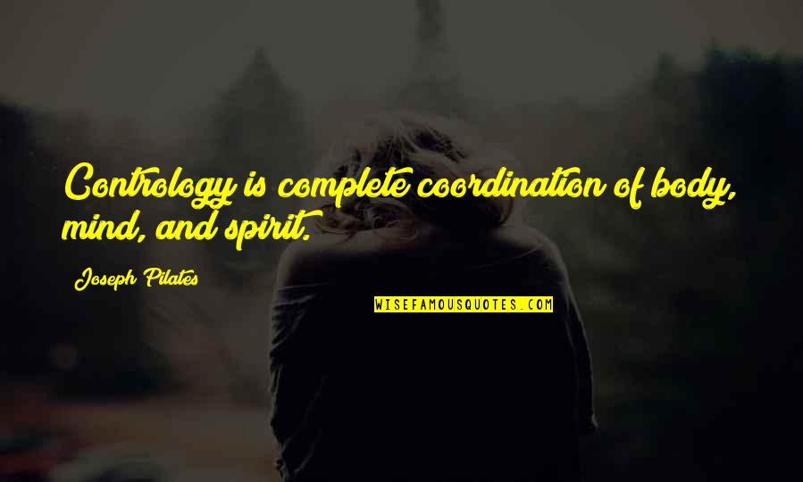 Rebrousser Synonyme Quotes By Joseph Pilates: Contrology is complete coordination of body, mind, and Rebrousser Synonyme Quotes By Joseph Pilates: Contrology is complete coordination of body, mind, and