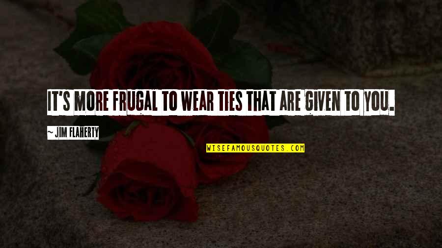 Rebu Ados Santo Onofre Quotes By Jim Flaherty: It's more frugal to wear ties that are Rebu Ados Santo Onofre Quotes By Jim Flaherty: It's more frugal to wear ties that are