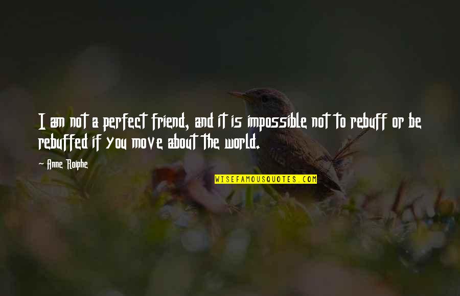 Rebuffed Quotes By Anne Roiphe: I am not a perfect friend, and it