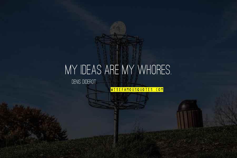 Rebuffed Quotes By Denis Diderot: My ideas are my whores.