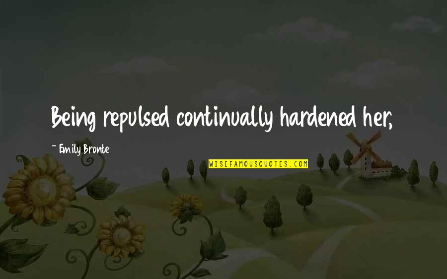 Rebuffed Quotes By Emily Bronte: Being repulsed continually hardened her, Rebuffed Quotes By Emily Bronte: Being repulsed continually hardened her,