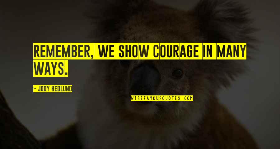 Rebuffed Quotes By Jody Hedlund: Remember, we show courage in many ways. Rebuffed Quotes By Jody Hedlund: Remember, we show courage in many ways.