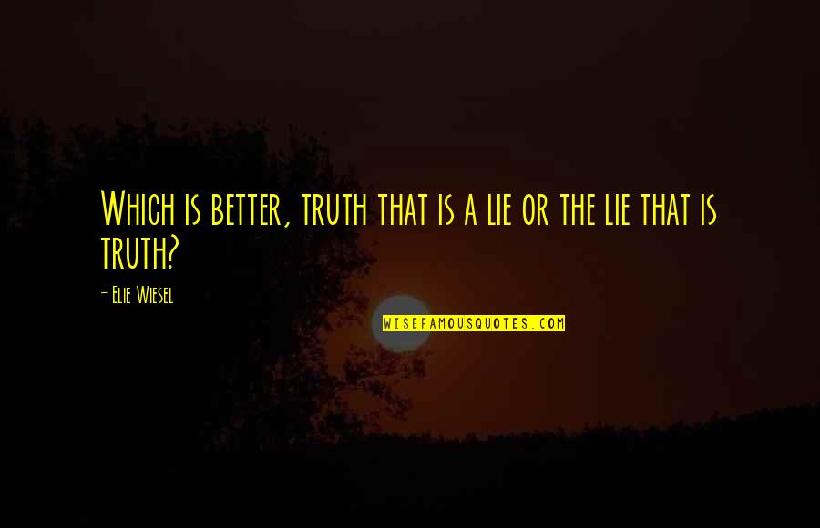 Rebuffing Quotes By Elie Wiesel: Which is better, truth that is a lie