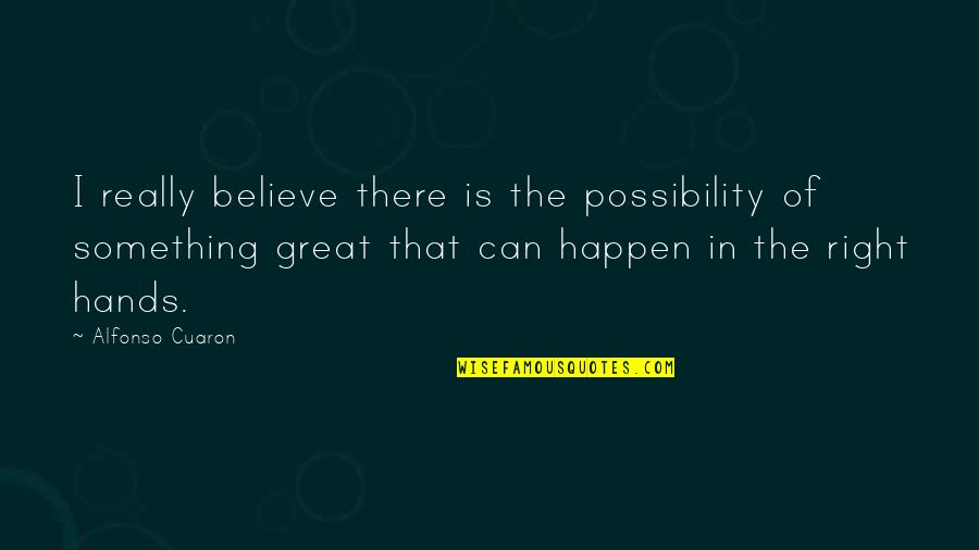 Rebuffs Espanol Quotes By Alfonso Cuaron: I really believe there is the possibility of Rebuffs Espanol Quotes By Alfonso Cuaron: I really believe there is the possibility of