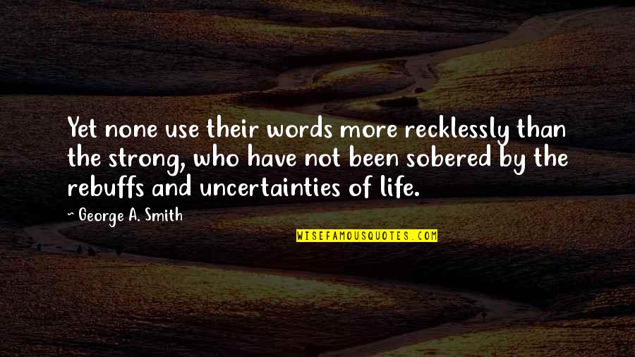 Rebuffs Quotes By George A. Smith: Yet none use their words more recklessly than