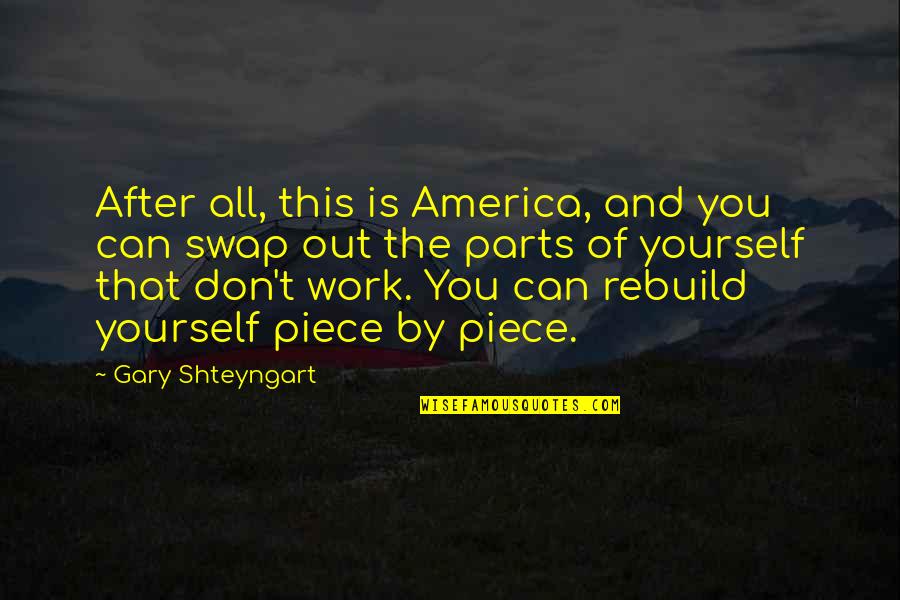 Rebuild Life Quotes By Gary Shteyngart: After all, this is America, and you can