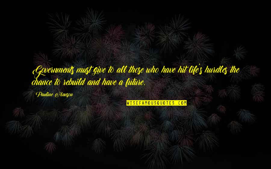 Rebuild Life Quotes By Pauline Hanson: Governments must give to all those who have Rebuild Life Quotes By Pauline Hanson: Governments must give to all those who have