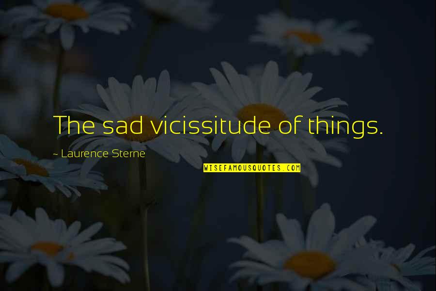 Rebuild Your Life Quotes By Laurence Sterne: The sad vicissitude of things.