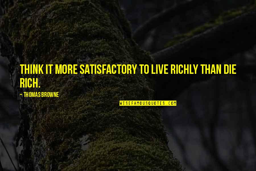 Rebuild Yourself Quotes By Thomas Browne: Think it more satisfactory to live richly than