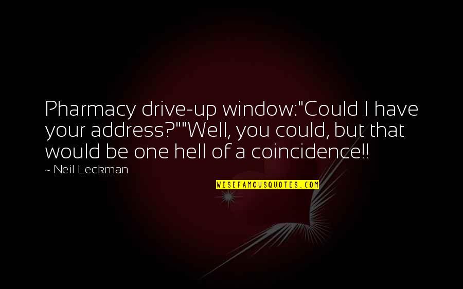 Rebuilding A Business Quotes By Neil Leckman: Pharmacy drive-up window:"Could I have your address?""Well, you