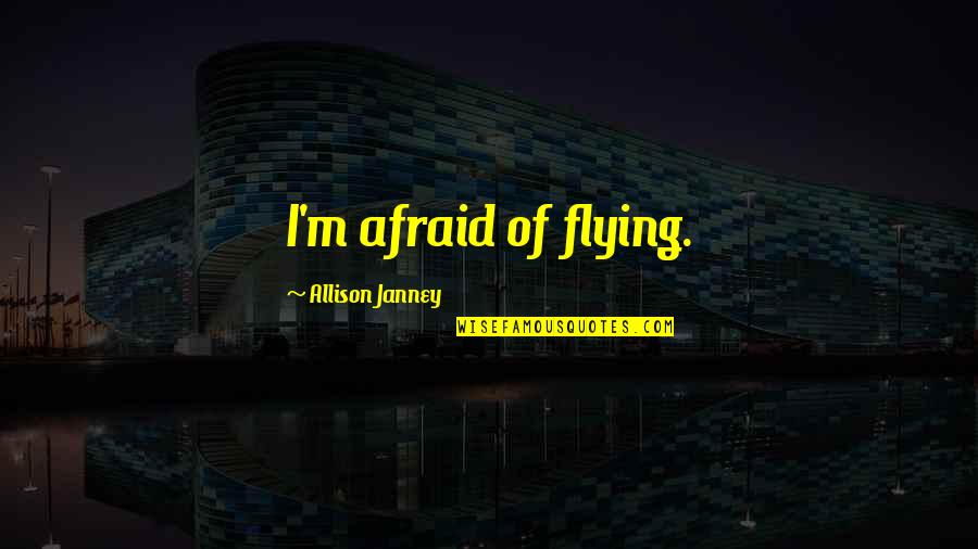 Rebuilding Family Quotes By Allison Janney: I'm afraid of flying.