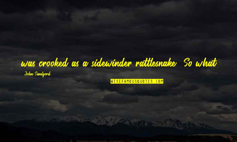 Rebuilding Love Quotes By John Sandford: was crooked as a sidewinder rattlesnake. "So what
