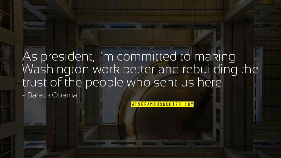 Rebuilding Quotes By Barack Obama: As president, I'm committed to making Washington work