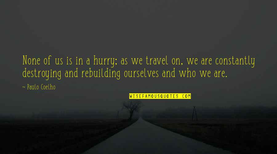 Rebuilding Quotes By Paulo Coelho: None of us is in a hurry; as