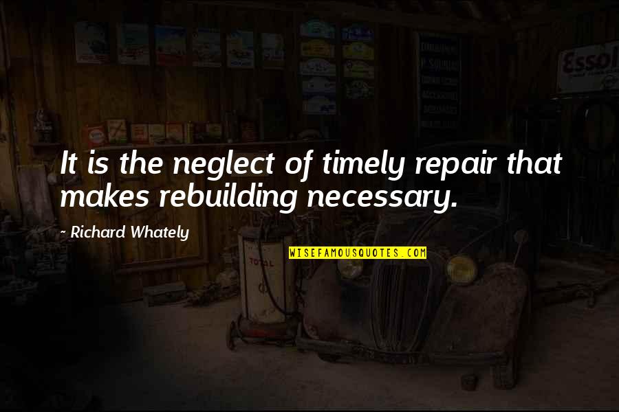 Rebuilding Quotes By Richard Whately: It is the neglect of timely repair that