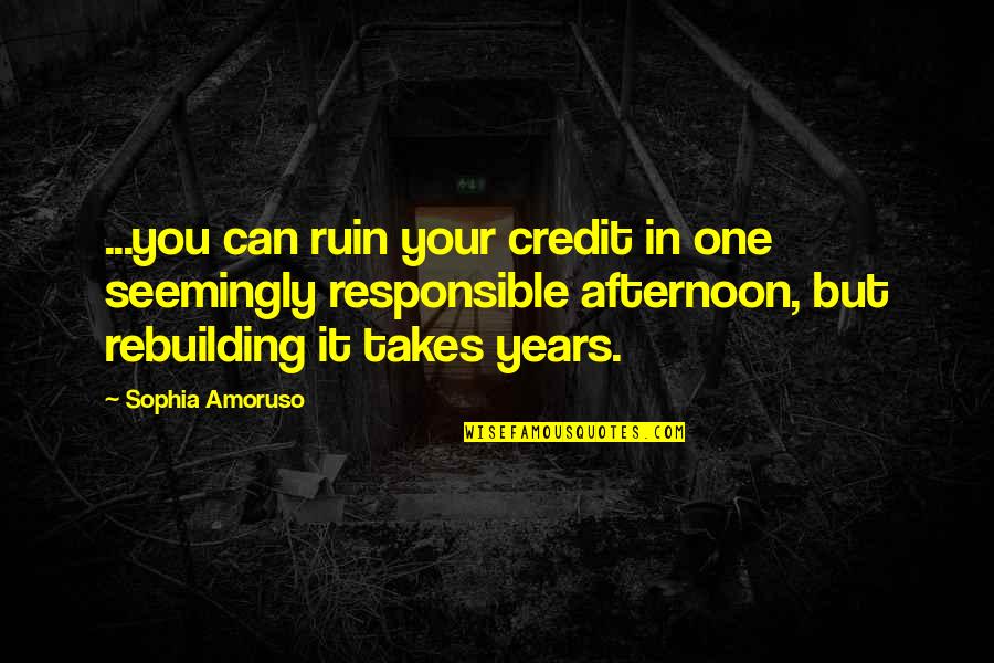 Rebuilding Quotes By Sophia Amoruso: ...you can ruin your credit in one seemingly