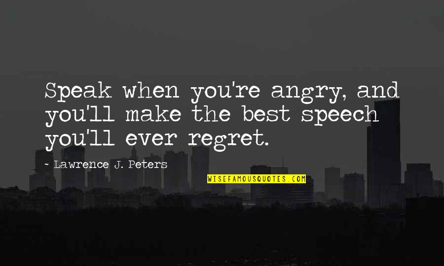 Rebuilding Sports Quotes By Lawrence J. Peters: Speak when you're angry, and you'll make the