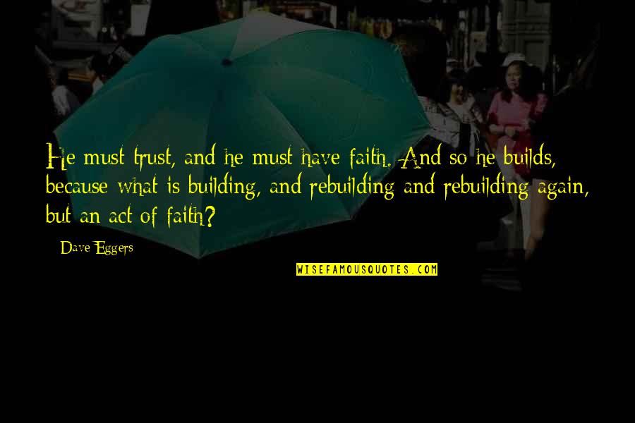 Rebuilding Trust Quotes By Dave Eggers: He must trust, and he must have faith.