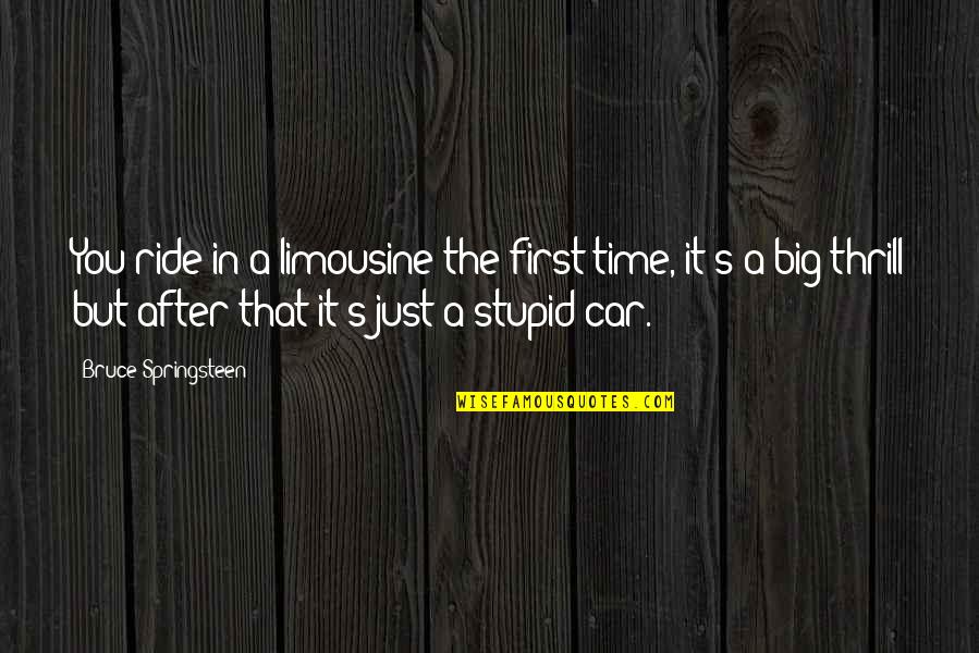 Rebuilds After Katrina Quotes By Bruce Springsteen: You ride in a limousine the first time, Rebuilds After Katrina Quotes By Bruce Springsteen: You ride in a limousine the first time,