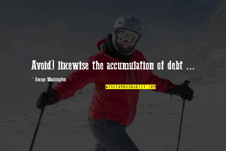 Rebuilds After Katrina Quotes By George Washington: Avoid] likewise the accumulation of debt ...
