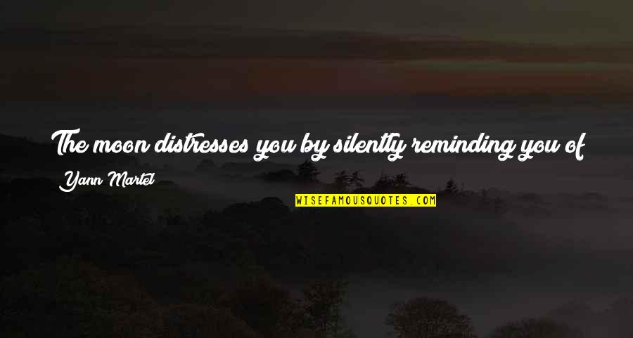 Rebuilds After Katrina Quotes By Yann Martel: The moon distresses you by silently reminding you Rebuilds After Katrina Quotes By Yann Martel: The moon distresses you by silently reminding you