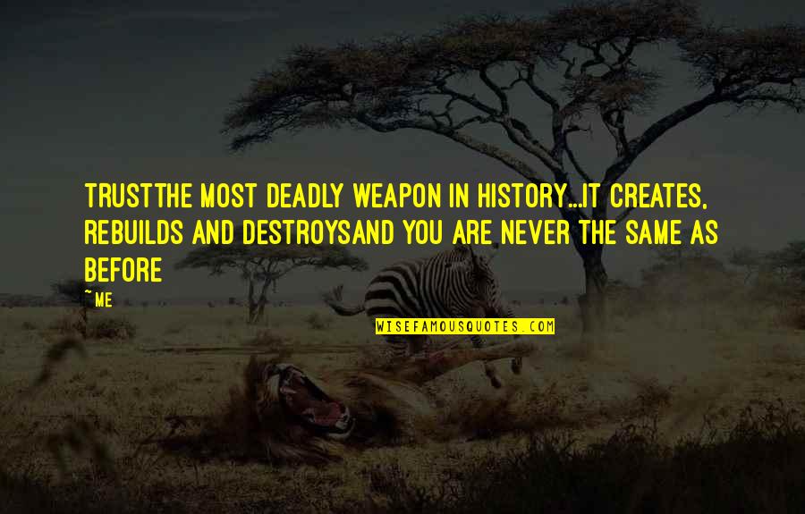 Rebuilds Quotes By Me: TRUSTThe most deadly weapon in history...It creates, rebuilds
