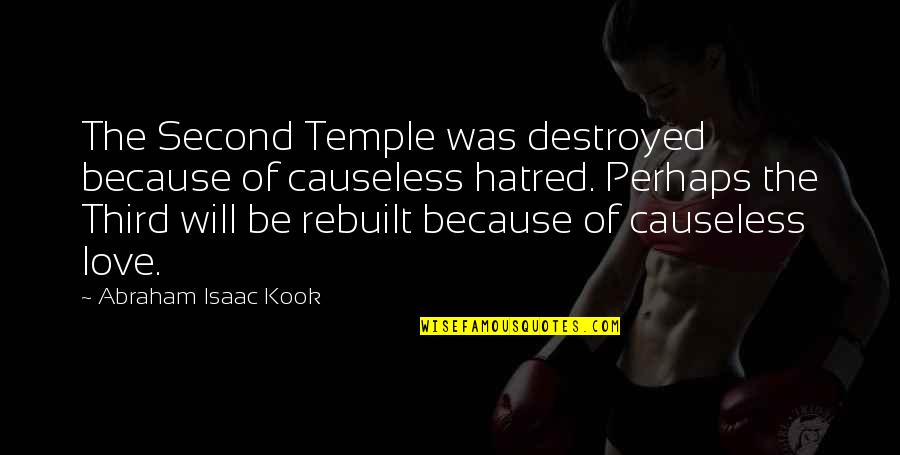 Rebuilt Love Quotes By Abraham Isaac Kook: The Second Temple was destroyed because of causeless