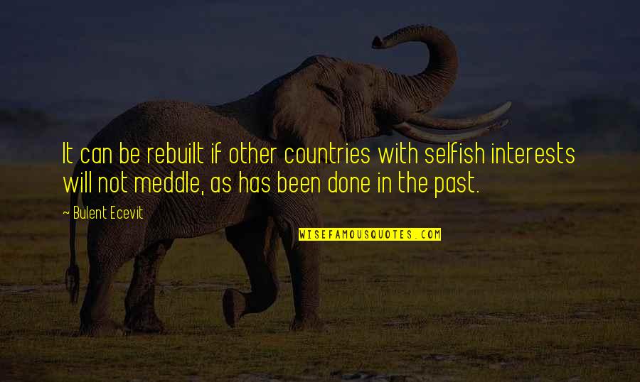 Rebuilt Quotes By Bulent Ecevit: It can be rebuilt if other countries with Rebuilt Quotes By Bulent Ecevit: It can be rebuilt if other countries with