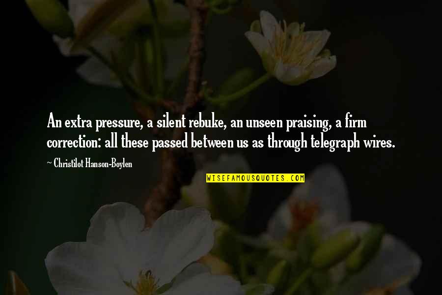 Rebuke Quotes By Christilot Hanson-Boylen: An extra pressure, a silent rebuke, an unseen