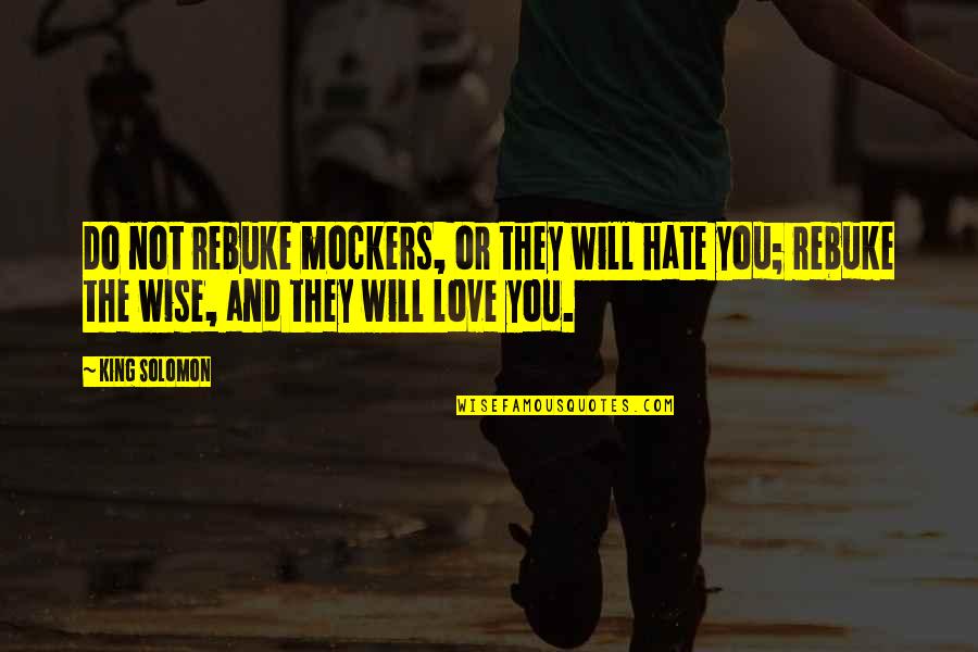Rebuke Quotes By King Solomon: Do not rebuke mockers, or they will hate