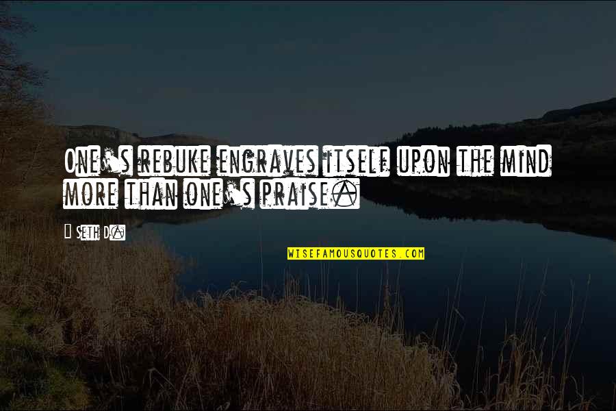 Rebuke Quotes By Seth D.: One's rebuke engraves itself upon the mind more