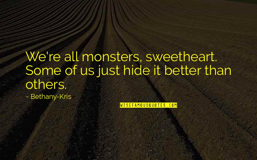 Rebukes Quotes By Bethany-Kris: We're all monsters, sweetheart. Some of us just